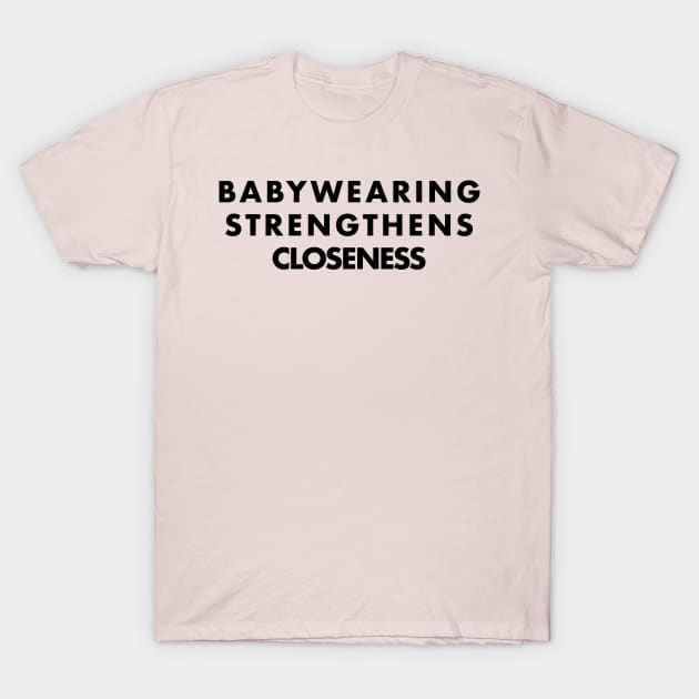 Babywearing Strengthens closeness, positive parenting affirmations T-Shirt by Gentle Beginnings